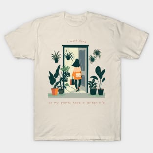 I Work Hard So My Plants Can Have A Better Life T-Shirt